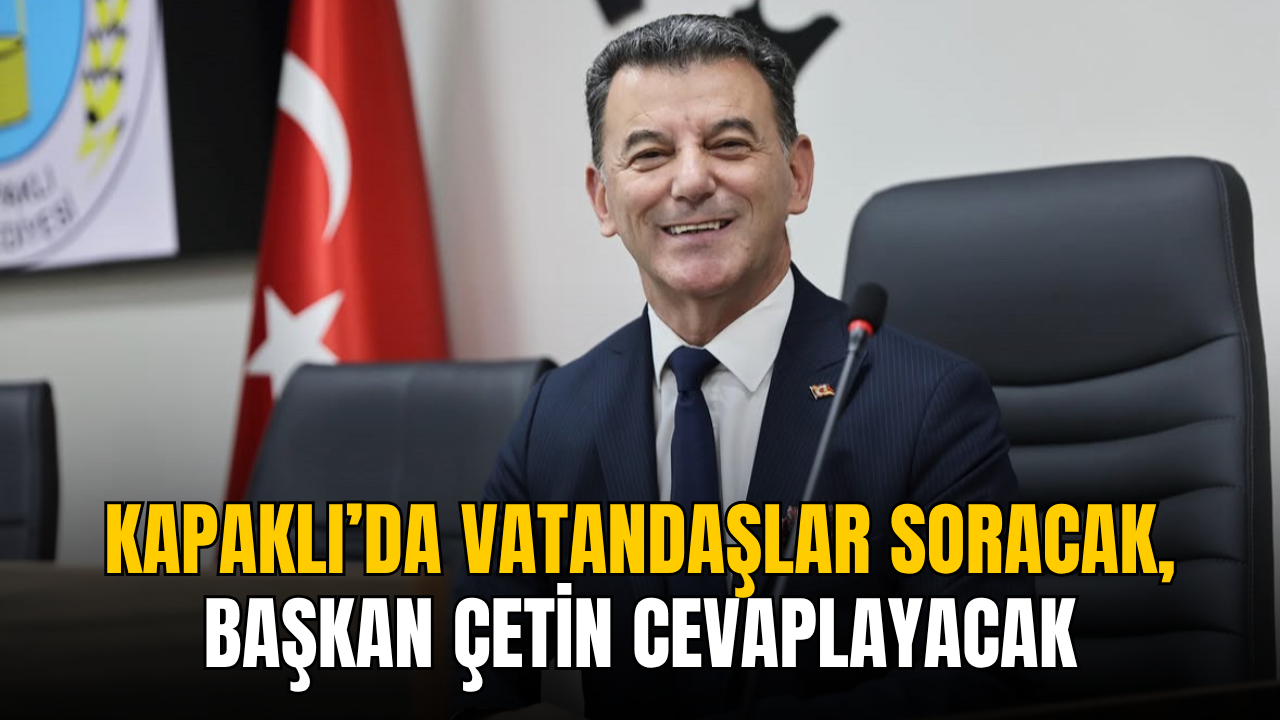 Kapaklı’da vatandaşlar soracak, başkan Çetin cevaplayacak