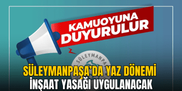 suleymanpasa-da-yaz-donemi-insaat-yasagi-uygulanacak