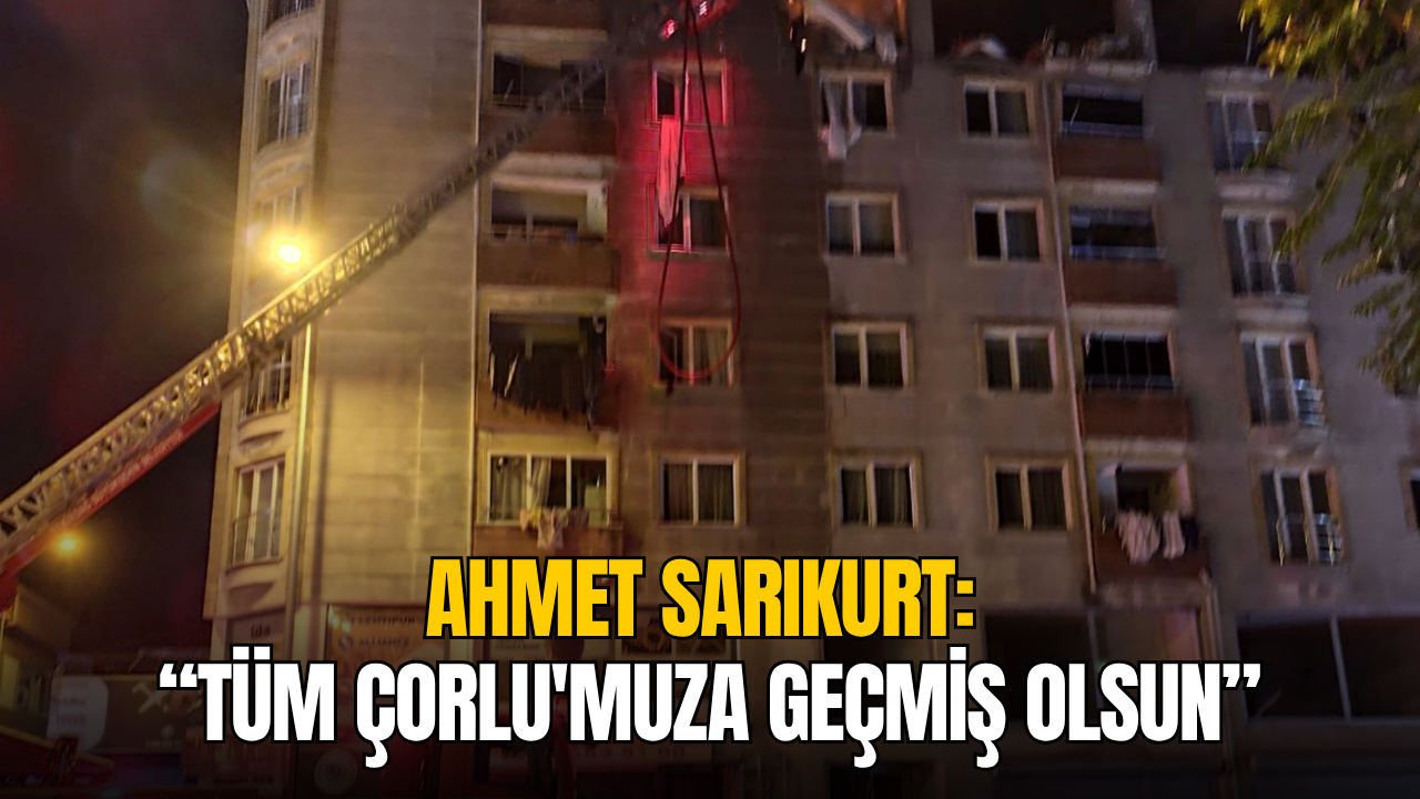 Ahmet Sarıkurt: Tüm Çorlu’muza geçmiş olsun