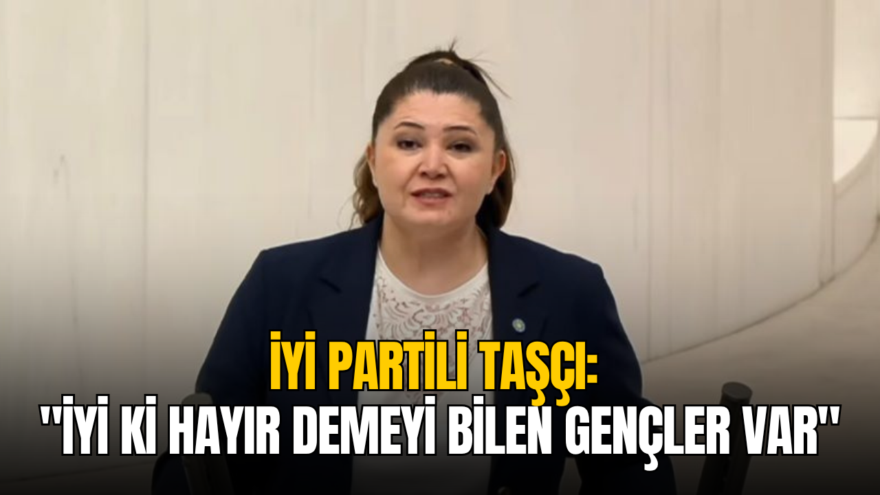 İYİ Partili Selcan Taşçı: “İyi ki hayır demeyi bilen gençler var”