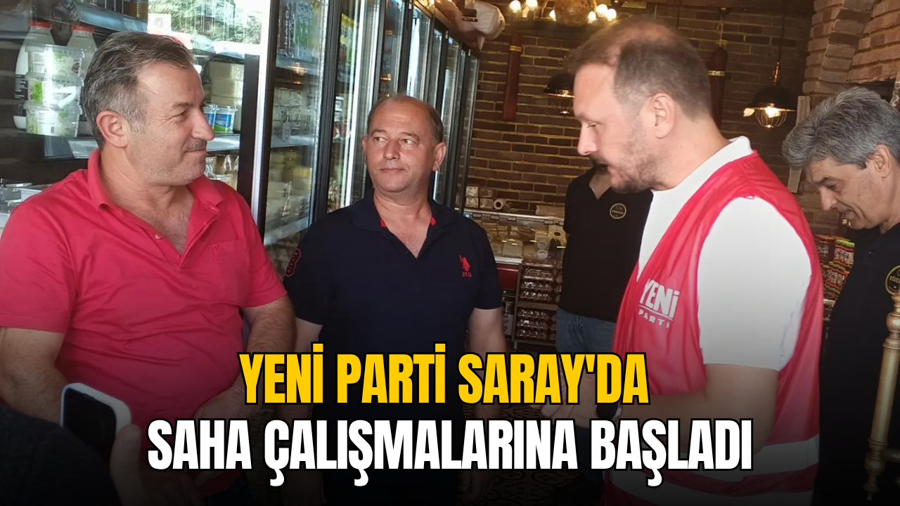 YENİ Parti Saray’da saha çalışmalarına başladı